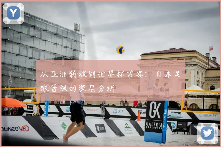 从亚洲弱旅到世界杯常客：日本足球晋级的深层分析