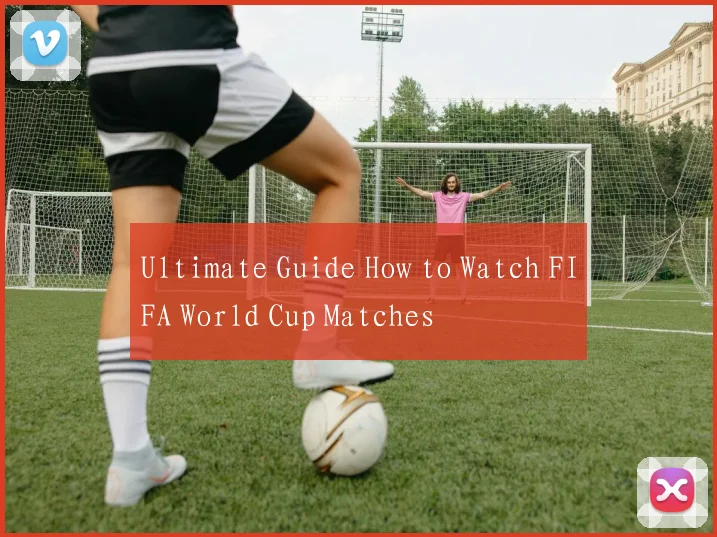Ultimate Guide How to Watch FIFA World Cup Matches