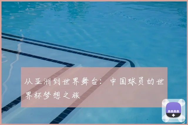 从亚洲到世界舞台：中国球员的世界杯梦想之旅