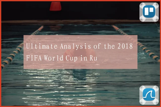 Ultimate Analysis of the 2018 FIFA World Cup in Ru